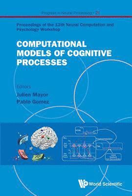 Computational Models Of Cognitive Processes - Proceedings Of The 13th Neural Computation And Psychology Workshop 1