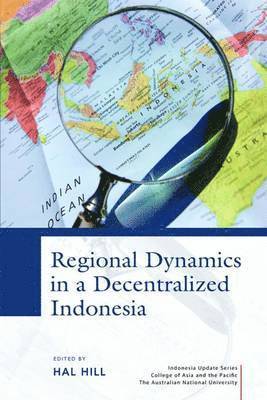 Hal Hil, Hal Hill - Regional Dynamics in a Decentralized Indonesia, Inbunden