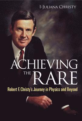 Achieving The Rare: Robert F Christy's Journey In Physics And Beyond 1