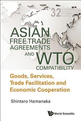 Asian Free Trade Agreements And Wto Compatibility: Goods, Services, Trade Facilitation And Economic Cooperation 1