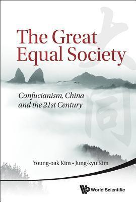 Great Equal Society, The: Confucianism, China And The 21st Century 1