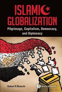 bokomslag Islamic Globalization: Pilgrimage, Capitalism, Democracy, And Diplomacy
