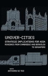 bokomslag Univer-cities: Strategic Implications For Asia - Readings From Cambridge And Berkeley To Singapore