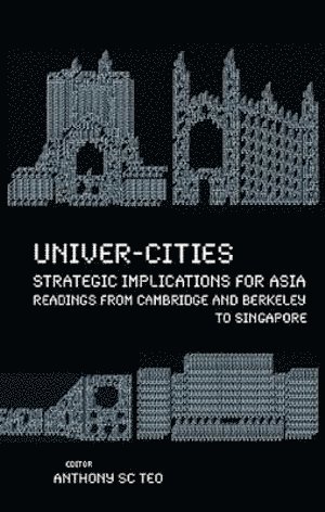 Anthony Soon Chye Teo, S'pore) Teo, Anthony Soon Chye (S'pore Univ Of Social Sciences, TEO ANTHONY SC - Univer-cities: Strategic Implications For Asia - Readings From Cambridge And Berkeley To Singapore, Häftad