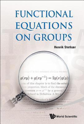 Henrik Stetkaer, Denmark) Stetkaer, Henrik (Aarhus Univ, STETKAER HENRIK, Stetkaer Henrik - Functional Equations On Groups, Inbunden