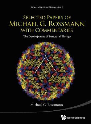 Selected Papers Of Michael G Rossmann With Commentaries: The Development Of Structural Biology 1