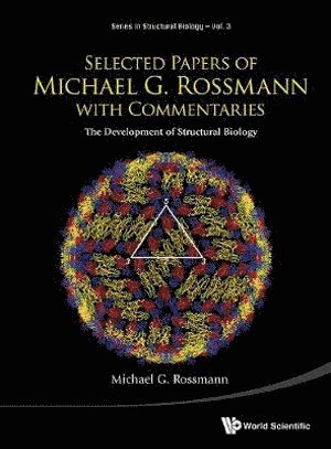 Selected Papers Of Michael G Rossmann With Commentaries: The Development Of Structural Biology