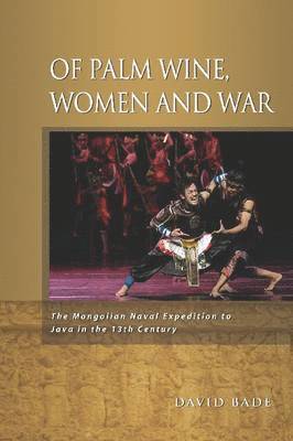 bokomslag Of Palm Wine, Women and War: The Mongolian Naval Expedition to Java in the 13th Century