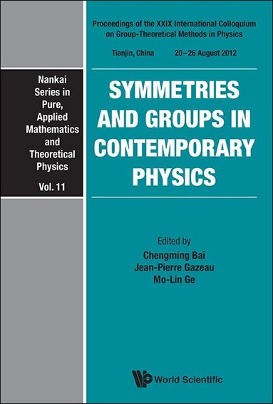 Bai Chengming, Chengming Bai, Jean-Pierre Gazeau, Mo-Lin Ge - SYMMETRIES AND GROUPS IN CONTEMPORARY PHYSICS - PROCEEDINGS OF THE XXIX INTERNATIONAL COLLOQUIUM ON GROUP-THEORETICAL METHODS IN PHYSICS, Inbunden