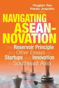 bokomslag Navigating Aseannovation: The Reservoir Principle And Other Essays On Startups And Innovation In Southeast Asia