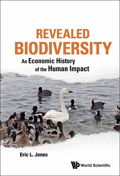 Eric L Jones - REVEALED BIODIVERSITY: AN ECONOMIC HISTORY OF THE HUMAN IMPACT, Inbunden