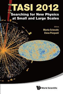 Searching For New Physics At Small And Large Scales (Tasi 2012) - Proceedings Of The 2012 Theoretical Advanced Study Institute In Elementary Particle Physics 1