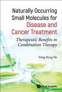 bokomslag Naturally Occurring Small Molecules For Disease And Cancer Treatment: Therapeutic Benefits In Combination Therapy