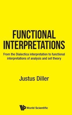 bokomslag Functional Interpretations: From The Dialectica Interpretation To Functional Interpretations Of Analysis And Set Theory