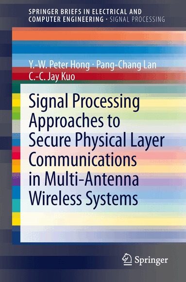 Y.-W. Peter Hong, Pang-Chang Lan, C.-C. Jay Kuo - Signal Processing Approaches to Secure Physical Layer Communications in Multi-Antenna Wireless Systems, Häftad