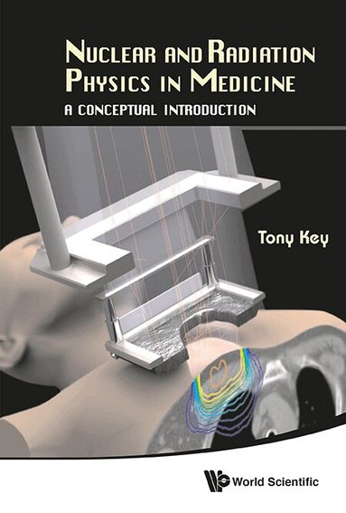 Tony Key - NUCLEAR AND RADIATION PHYSICS IN MEDICINE: A CONCEPTUAL INTRODUCTION, Inbunden