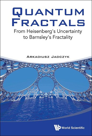 Arkadiusz Jadczyk - QUANTUM FRACTALS: FROM HEISENBERG'S UNCERTAINTY TO BARNSLEY'S FRACTALITY, Inbunden