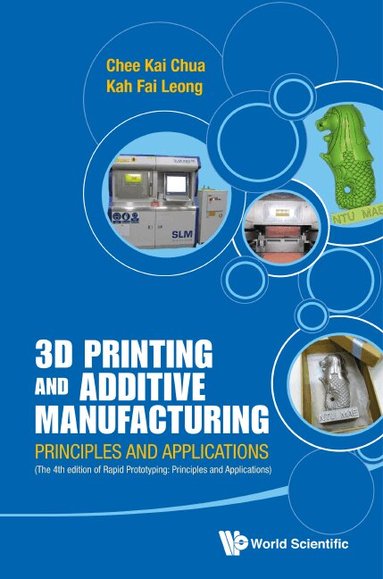 Chee Kai Chua, Kah Fai Leong - 3D PRINTING AND ADDITIVE MANUFACTURING: PRINCIPLES AND APPLICATIONS (WITH COMPANION MEDIA PACK) - FOURTH EDITION OF RAPID PROTOTYPING, Inbunden