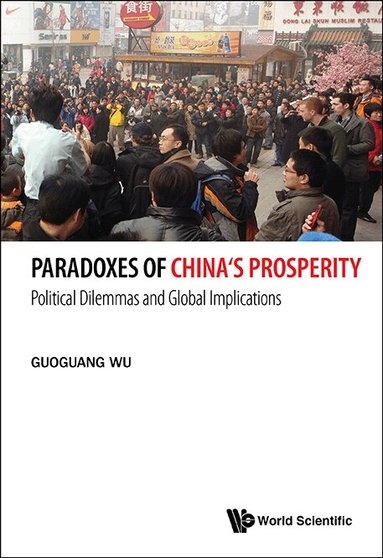 Guoguang Wu - PARADOXES OF CHINA'S PROSPERITY: POLITICAL DILEMMAS AND GLOBAL IMPLICATIONS, Inbunden