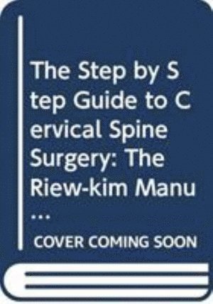 K Daniel Riew, Han Jo Kim, K. Daniel Riew - Step By Step Guide To Cervical Spine Surgery, The: The Riew-kim Manual For Cervical Spine Surgery, Inbunden