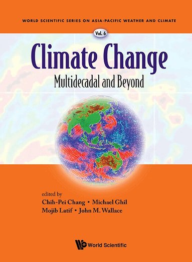 CHANG CHIH-PEI, Chih-Pei Chang, Michael Ghil, Mojib Latif, John M Wallace - CLIMATE CHANGE: MULTIDECADAL AND BEYOND, Inbunden