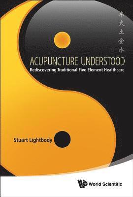 bokomslag Acupuncture Understood: Rediscovering Traditional Five Element Healthcare