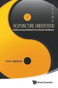 bokomslag Acupuncture Understood: Rediscovering Traditional Five Element Healthcare