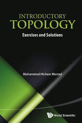 Mohammed Hichem Mortad, Algeria) Mortad, Mohammed Hichem (Univ Of Oran 1, MORTAD MOHAMMED HICHEM, Mortad Mohammed Hichem - Introductory Topology: Exercises And Solutions, Häftad