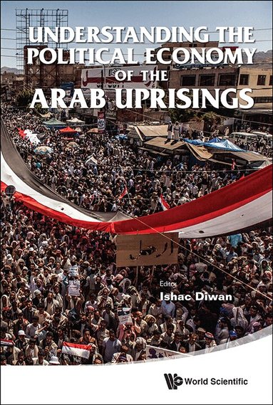 DIWAN ISHAC, Ishac Diwan - UNDERSTANDING THE POLITICAL ECONOMY OF THE ARAB UPRISINGS, Inbunden