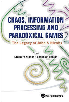 Chaos, Information Processing And Paradoxical Games: The Legacy Of John S Nicolis 1