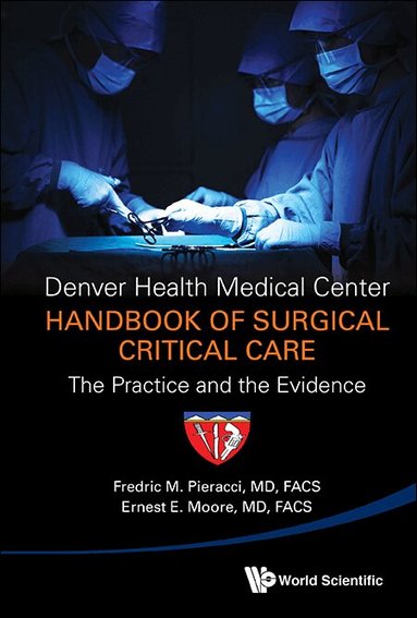 Fredric M Pieracci, Ernest E Moore - DENVER HEALTH MEDICAL CENTER HANDBOOK OF SURGICAL CRITICAL CARE: THE PRACTICE AND THE EVIDENCE, Inbunden