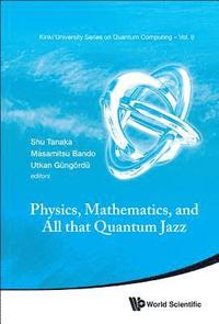 bokomslag Physics, Mathematics, And All That Quantum Jazz