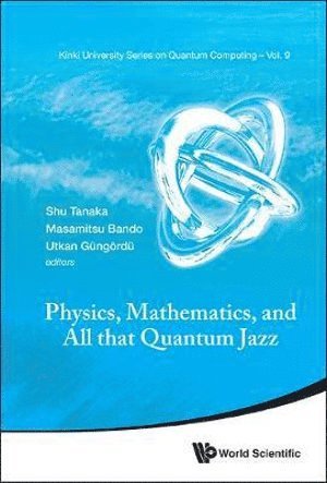 TANAKA SHU, Tanaka Shu, Shu Tanaka, Masamitsu Bando, Utkan Gungordu, Japan) Tanaka, Shu (The Univ Of Tokyo, Japan) Bando, Masamitsu (Kinki Univ, Japan) Gungordu, Utkan (Kinki Univ - Physics, Mathematics, And All That Quantum Jazz, Inbunden
