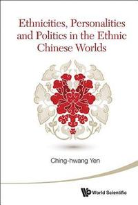 bokomslag Ethnicities, Personalities And Politics In The Ethnic Chinese Worlds