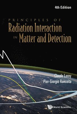 Italy) Rancoita, Pier-giorgio (Infn Milano & Univ Degli Studi Di Milano-bicocca, Canada) Leroy, Claude (Univ De Montreal, Pier-Giorgio Rancoita, Claude Leroy, LEROY CLAUDE - Principles Of Radiation Interaction In Matter And Detection (4th Edition), Inbunden