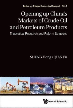 Opening Up China's Markets Of Crude Oil And Petroleum Products: Theoretical Research And Reform Solutions 1