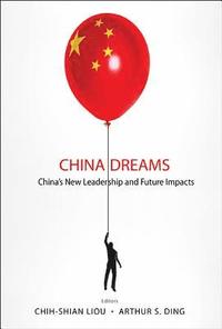 bokomslag China Dreams: China's New Leadership And Future Impacts