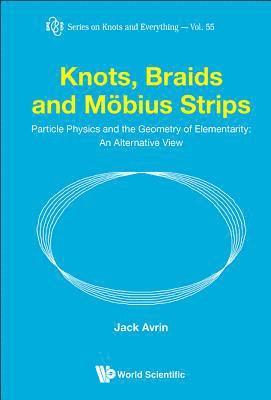 bokomslag Knots, Braids And Mobius Strips - Particle Physics And The Geometry Of Elementarity: An Alternative View