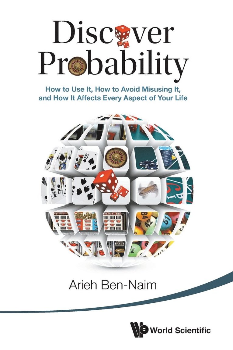 Discover Probability: How To Use It, How To Avoid Misusing It, And How It Affects Every Aspect Of Your Life 1