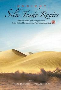 bokomslag Ancient Silk Trade Routes: Selected Works From Symposium On Cross Cultural Exchanges And Their Legacies In Asia