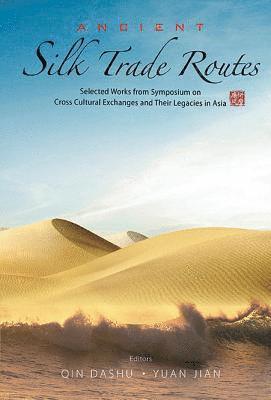 Ancient Silk Trade Routes: Selected Works From Symposium On Cross Cultural Exchanges And Their Legacies In Asia 1