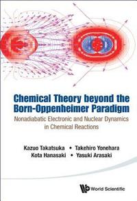 bokomslag Chemical Theory Beyond The Born-oppenheimer Paradigm: Nonadiabatic Electronic And Nuclear Dynamics In Chemical Reactions
