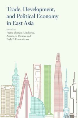 Budy P. Resosudarmo, Preema-Chandra Athoukorala, Arianto A. Patunru, Budy P. Resosudarmo - Trade, Development, and Political Economy in East Asia, Inbunden