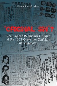 bokomslag Original Sin&quot;? Revising the Revisionist Critique of the 1963 Operation Coldstore in Singapore
