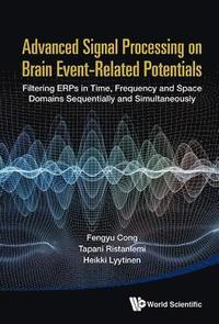 bokomslag Advanced Signal Processing On Brain Event-related Potentials: Filtering Erps In Time, Frequency And Space Domains Sequentially And Simultaneously