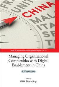 bokomslag Managing Organizational Complexities With Digital Enablement In China: A Casebook