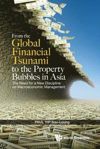 bokomslag From The Global Financial Tsunami To The Property Bubbles In Asia: The Need For A New Discipline On Macroeconomic Management