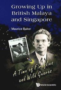 bokomslag Growing Up In British Malaya And Singapore: A Time Of Fireflies And Wild Guavas