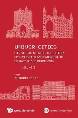 Univer-cities: Strategic View Of The Future - From Berkeley And Cambridge To Singapore And Rising Asia - Volume Ii 1