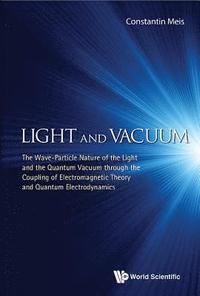 bokomslag Light And Vacuum: The Wave-particle Nature Of The Light And The Quantum Vacuum Through The Coupling Of Electromagnetic Theory And Quantum Electrodynamics